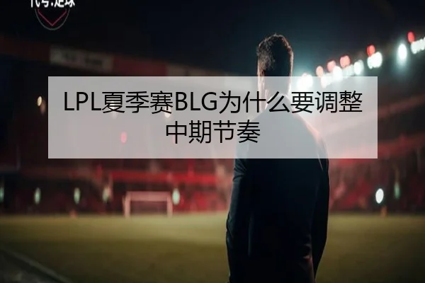 LPL夏季赛BLG为什么要调整中期节奏