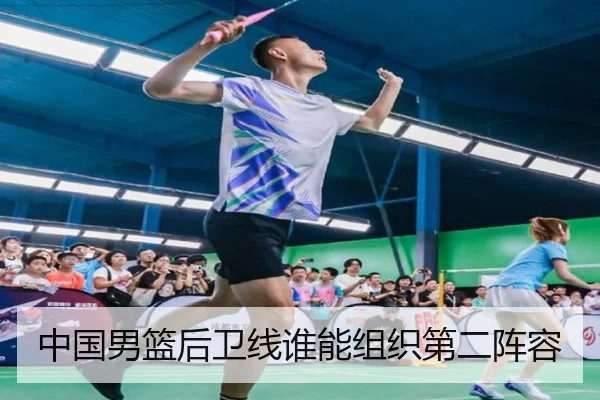中国男篮后卫线谁能组织第二阵容
